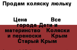  Продам коляску люльку › Цена ­ 12 000 - Все города Дети и материнство » Коляски и переноски   . Крым,Старый Крым